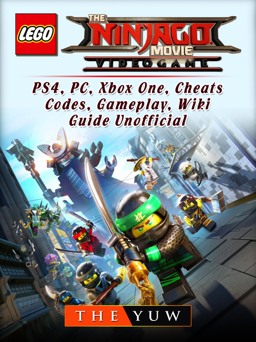 Title details for The Lego Ninjago Movie Video Game, PS4, PC, Xbox One, Cheats, Codes, Gameplay, Wiki, Guide Unofficial by The Yuw - Available
